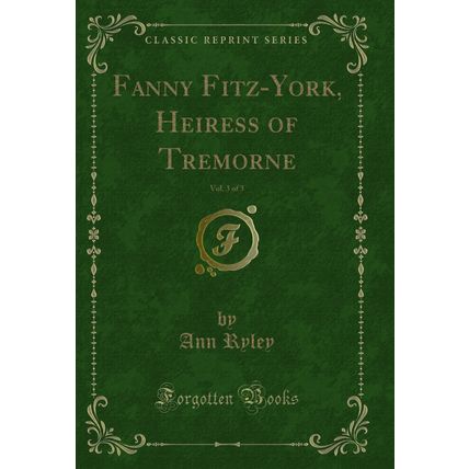 Fanny Fitz-York, Heiress of Tremorne, Vol. 3 of 3 (Classic Reprint)