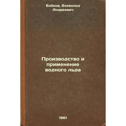 Proizvodstvo i primenenie vodnogo l'da. In Russian /Production and use of wat...