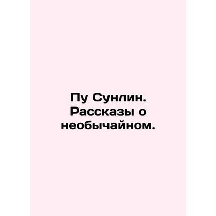 Pu Sunlin. Stories of the extraordinary. In Russian /Pu Sunlin. Rasskazy o neob