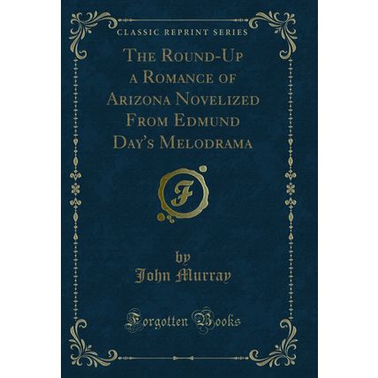 The Round-Up a Romance of Arizona Novelized From Edmund Day's Melodrama