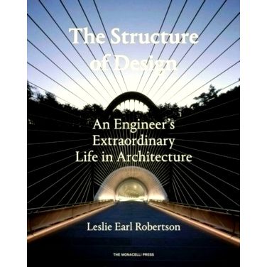 The Structure of Design - An Engineer's Extraordinary Life in Architecture by Le