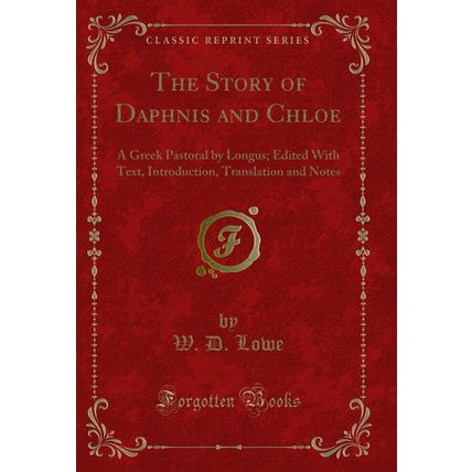 The Story of Daphnis and Chloe: A Greek Pastoral by Longus (Classic Reprint)