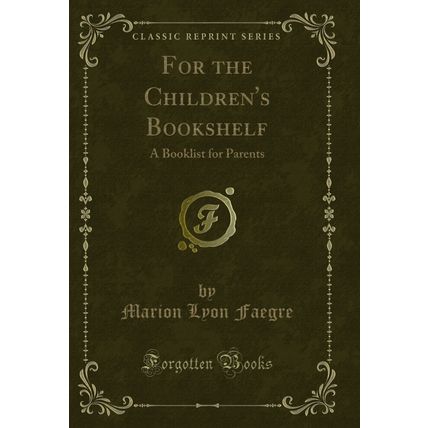 For the Children's Bookshelf: A Booklist for Parents (Classic Reprint)