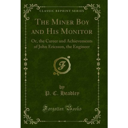 The Miner Boy and His Monitor: Or, the Career and Achievements of John Ericsson