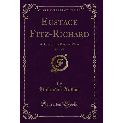 Eustace Fitz-Richard, Vol. 3 of 4: A Tale of the Barons Wars (Classic Reprint)