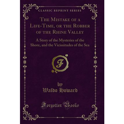 The Mistake of a Life-Time, or the Robber of the Rhine Valley (Classic Reprint)