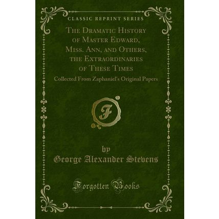 The Dramatic History of Master Edward, Miss. Ann, and Others (Classic Reprint)