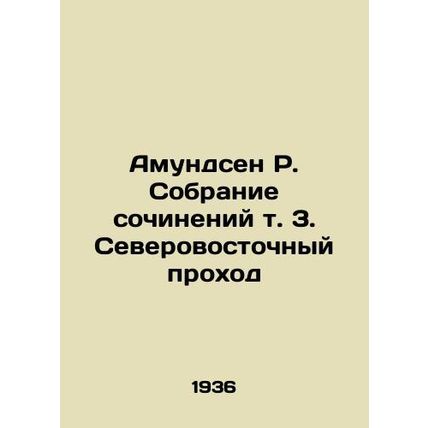 Amundsen R. Collection of Works Vol. 3. Northeast Passage In Russian /Amundsen