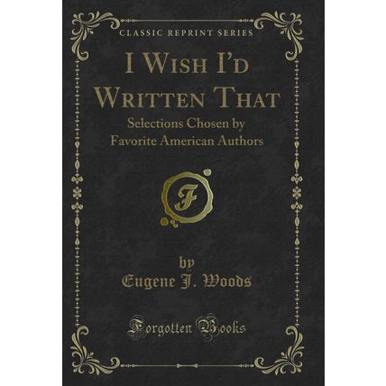 I Wish I'd Written That: Selections Chosen by Favorite American Authors