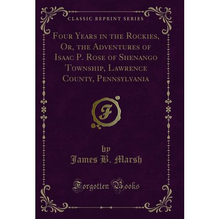 Four Years in the Rockies, Or, the Adventures of Isaac P (Classic Reprint)