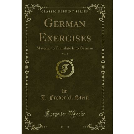 German Exercises, Vol. 2: Material to Translate Into German (Classic Reprint)