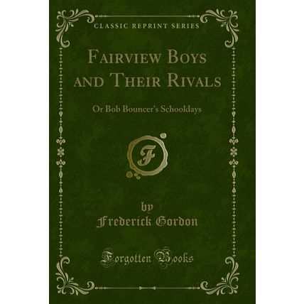 Fairview Boys and Their Rivals: Or Bob Bouncer's Schooldays (Classic Reprint)