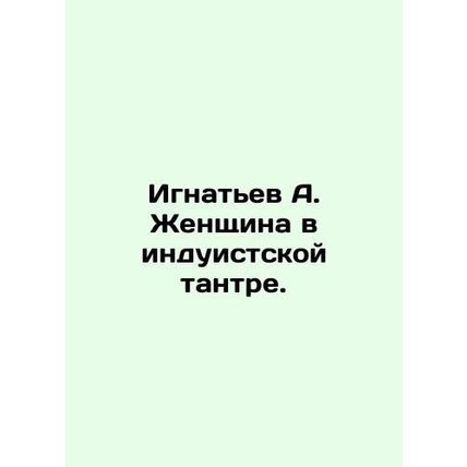 Ignatiev A. Woman in Hindu Tantra. In Russian /Ignatev A. Zhenshchina v induist
