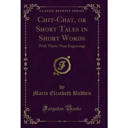 Chit-Chat, or Short Tales in Short Words: With Thirty-Nine Engravings