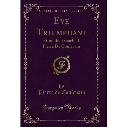 Eve Triumphant: From the French of Pierre De Coulevain (Classic Reprint)