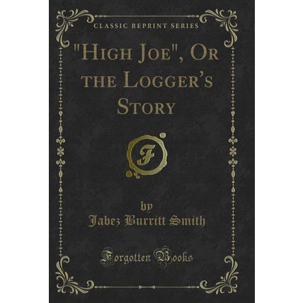 "High Joe", Or the Logger's Story (Classic Reprint)"