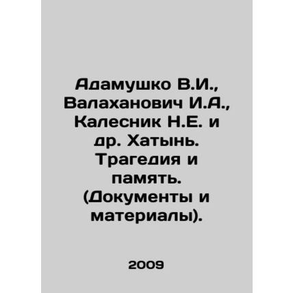 Adamushko V.I., Valakhanovich I.A., Kalesnik N.E. et al. Khatyn. Tragedy and