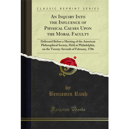 An Inquiry Into the Influence of Physical Causes Upon the Moral Faculty
