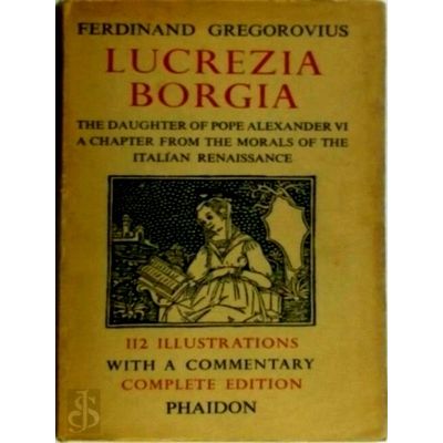 Lucrezia Borgia - A Chapter From the Morals of the Italian Renaissance by Ferdin
