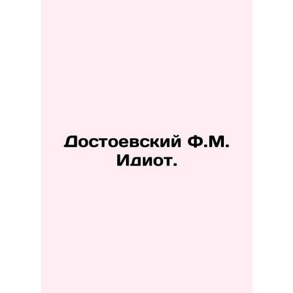 Dostoevsky F.M. The Idiot. In Russian /Dostoevskiy F.M. Idiot.