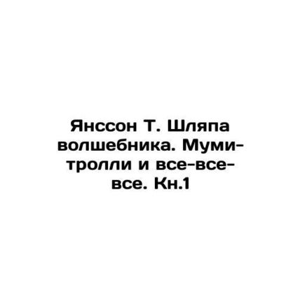 Jansson T. The Magicians Hat. Moomin Trolls and All-in-One. Book 1 In Russian /