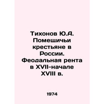 Yu.A. Tikhonovs Landlord Peasants in Russia. Feudal Rent in the 17th and Early