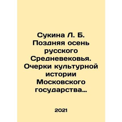 L. B. Sukina Late Autumn of the Russian Middle Ages. Essays on the Cultural His