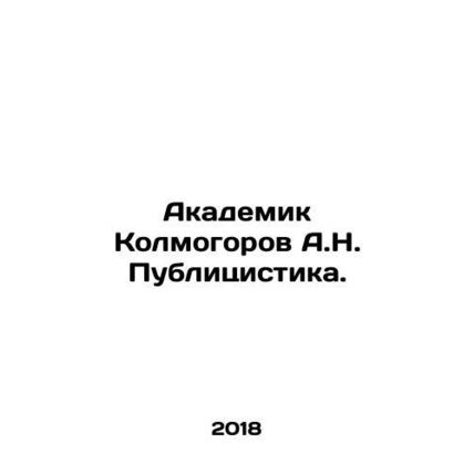 Academician Kolmogorov A.N. Publicists. In Russian /Akademik Kolmogorov A.N. Pub