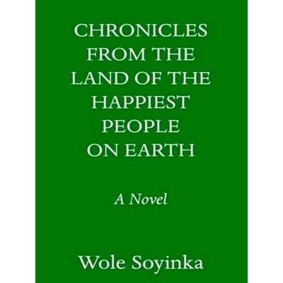 Chronicles From the Land of the Happiest People on Earth - A Novel by Wole Soyin