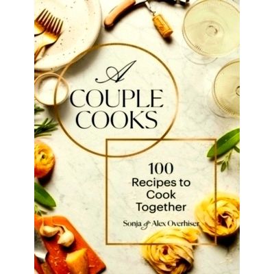 Couple Cooks - 100 Recipes to Cook Together by Sonja Overhiser; Alex Overhiser