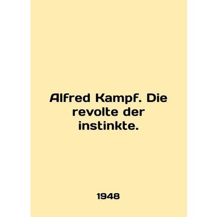 Alfred Kampf. Die revolte der instinkte. In German /Alfred Kampf. Die revolte d