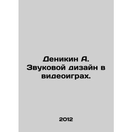 Denikin A. Sound design in video games. In Russian /Denikin A. Zvukovoy dizayn
