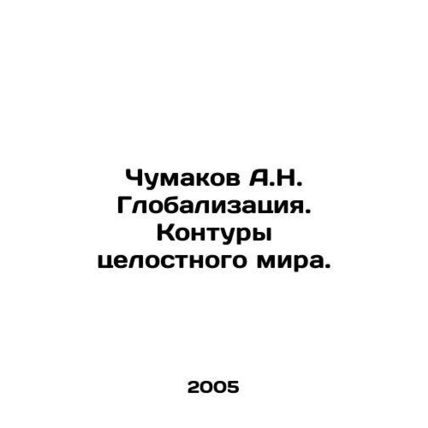 A.N. Chumakov Globalization. The contours of a holistic world. In Russian /Chu
