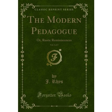 The Modern Pedagogue, Vol. 2 of 2: Or, Rustic Reminiscences (Classic Reprint)