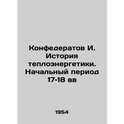 Confederate I. History of Thermal Power. The Early Period of the 17th and 18th C
