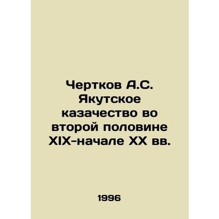 A.S. Chertkovs Yakutsk Cossacks in the Second Half of the 19th and Early 20th C