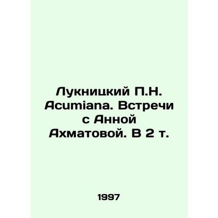 Luknitsky P.N. Acumiana. Meetings with Anna Akhmatova. In 2 Vol. In Russian /Lu