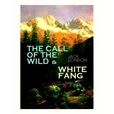 The Call of the Wild White Fang - Adventure Classics of the American North by Ja