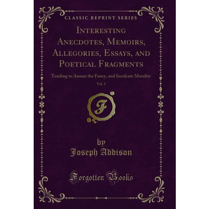 Interesting Anecdotes, Memoirs, Allegories, Essays, and Poetical Fragments, Vol
