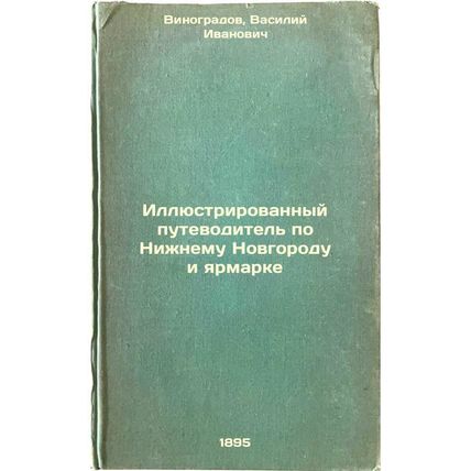 Illyustrirovannyy putevoditel' po Nizhnemu Novgorodu i yarmarke. In Russian /...
