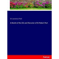 A Sketch of the Life and Character of Sir Robert Peel
