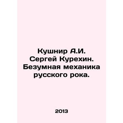 Kushnir A.I. Sergey Kurekhin. The Mad Mechanics of Russian Rock. In Russian /K
