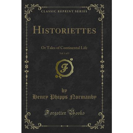 Historiettes, Vol. 1 of 3: Or Tales of Continental Life (Classic Reprint)