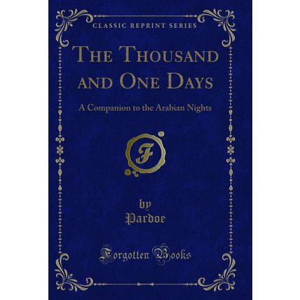 The Thousand and One Days: A Companion to the Arabian Nights (Classic Reprint)