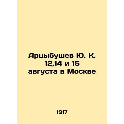 Yu. Artsybushev 12.14 and 15 August in Moscow In Russian /Artsybushev Yu. K. 12,