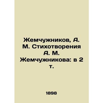 Zhemchuzhnikov, A. M. Poems by A. M. Zhemchuzhnikov: in 2 Vol. In Russian (ask u