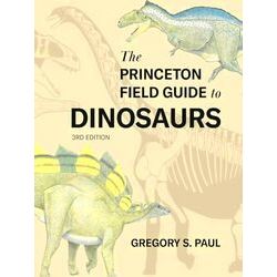 Princeton Field Guides-The Princeton Field Guide to Dinosaurs Third Edition