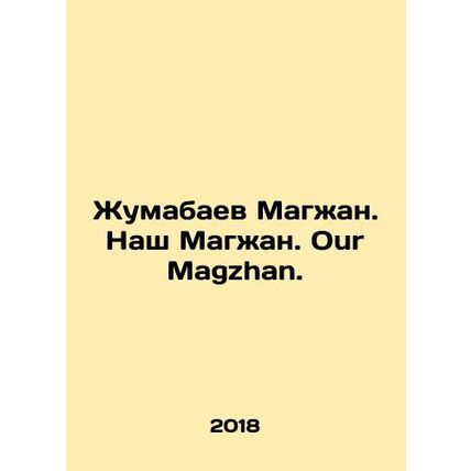 Zhumabayev Magzhan. Our Magzhan. Our Magzhan. In Russian /Zhumabaev Magzhan. N