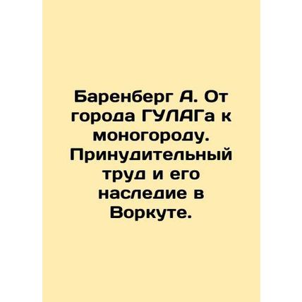 Barenberg A. From the city of the gulag to the mono-city. Forced labor and its