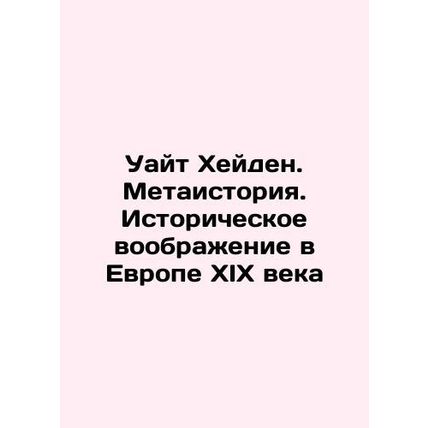 White Hayden. Meta-history. Historical Imagination in 19th Century Europe In Ru